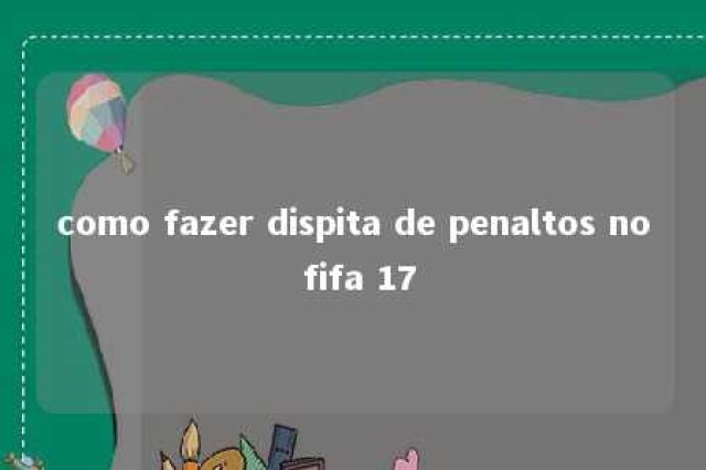 como fazer dispita de penaltos no fifa 17 