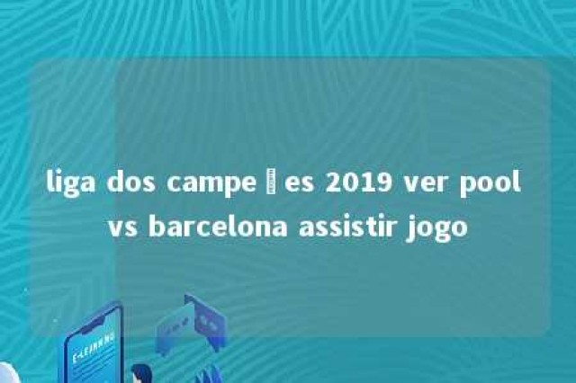 liga dos campeões 2019 ver pool vs barcelona assistir jogo 