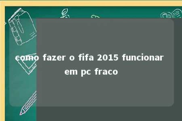 como fazer o fifa 2015 funcionar em pc fraco 