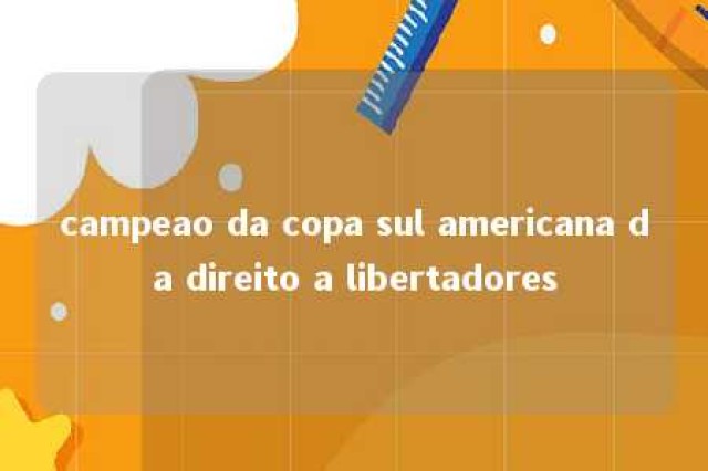 campeao da copa sul americana da direito a libertadores 