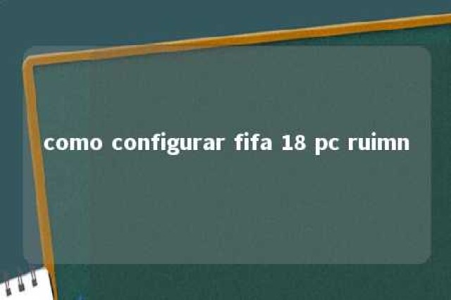 como configurar fifa 18 pc ruimn 