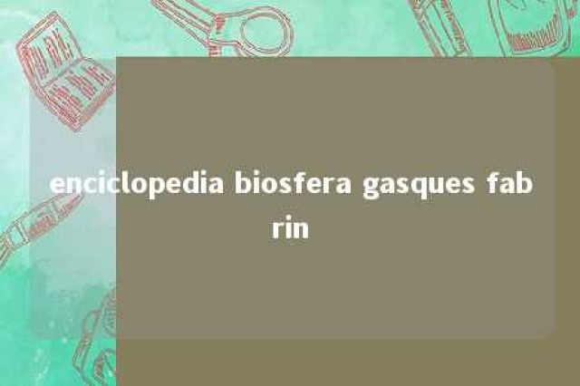 enciclopedia biosfera gasques fabrin 