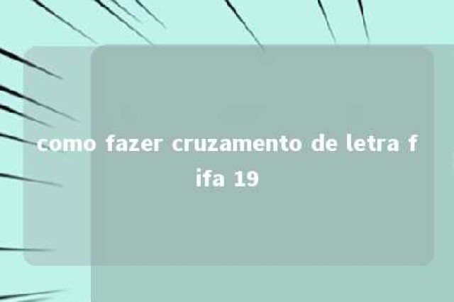 como fazer cruzamento de letra fifa 19 