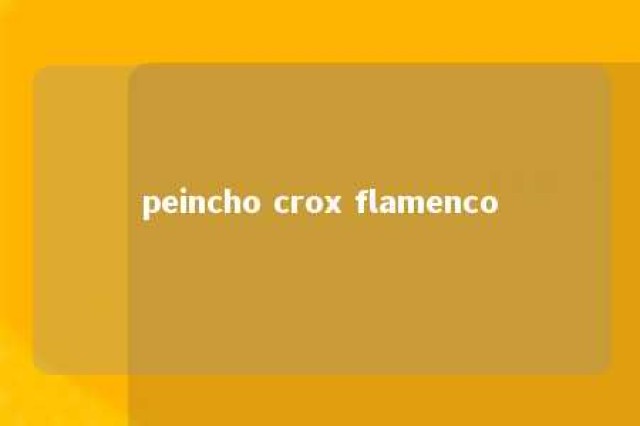 peincho crox flamenco 