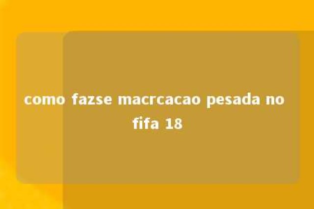 como fazse macrcacao pesada no fifa 18 