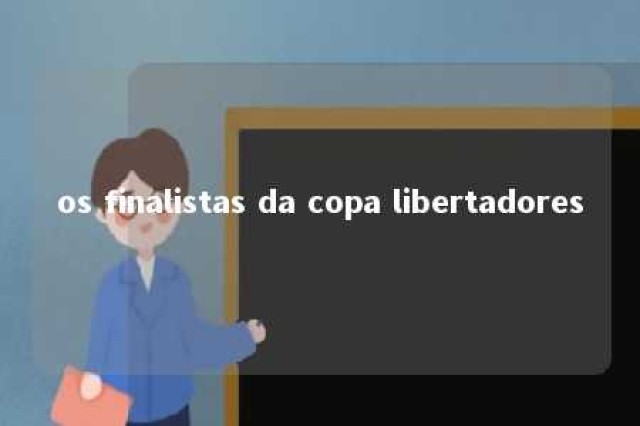 os finalistas da copa libertadores 