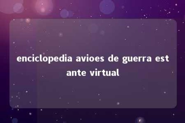 enciclopedia avioes de guerra estante virtual 