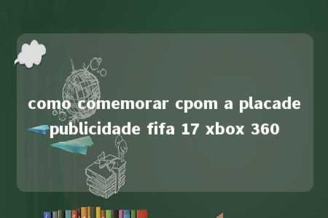 como comemorar cpom a placadepublicidade fifa 17 xbox 360 