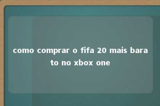 como comprar o fifa 20 mais barato no xbox one 