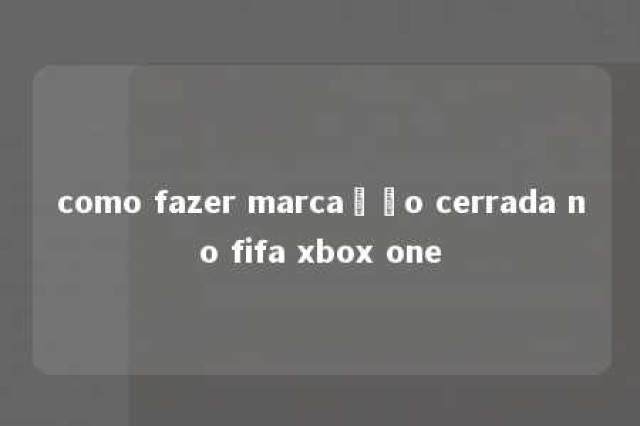 como fazer marcação cerrada no fifa xbox one 