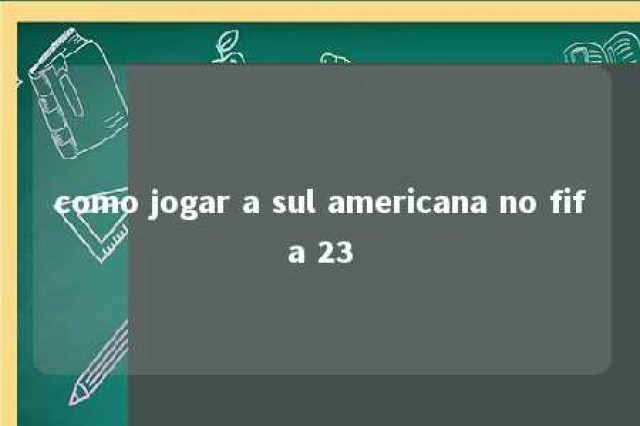 como jogar a sul americana no fifa 23 