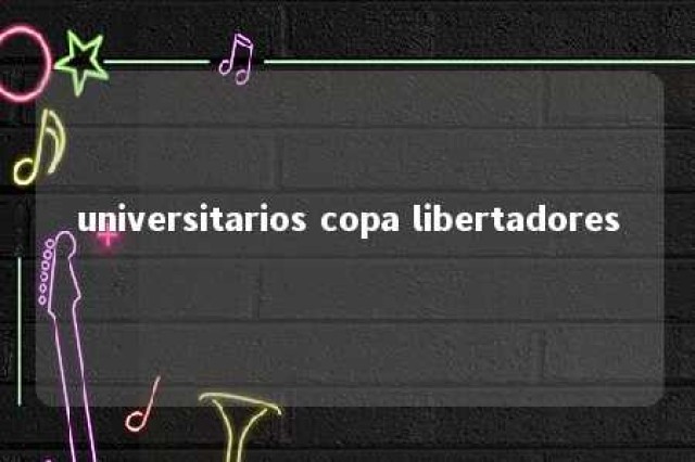 universitarios copa libertadores 