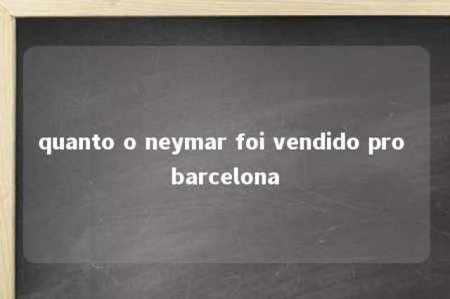 quanto o neymar foi vendido pro barcelona 