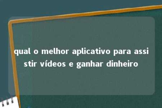 qual o melhor aplicativo para assistir vídeos e ganhar dinheiro 