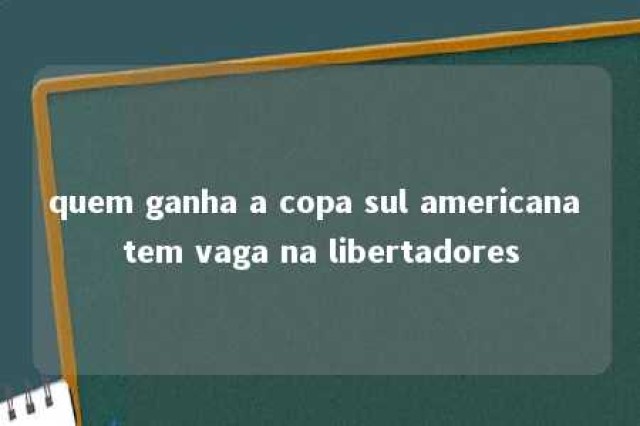 quem ganha a copa sul americana tem vaga na libertadores 