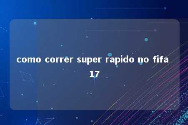 como correr super rapido no fifa 17 