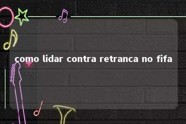 como lidar contra retranca no fifa 