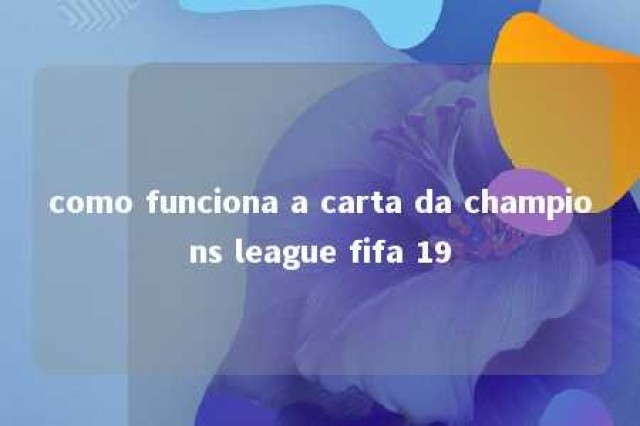 como funciona a carta da champions league fifa 19 