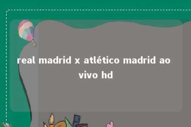 real madrid x atlético madrid ao vivo hd 