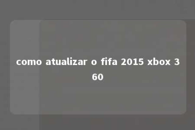 como atualizar o fifa 2015 xbox 360 