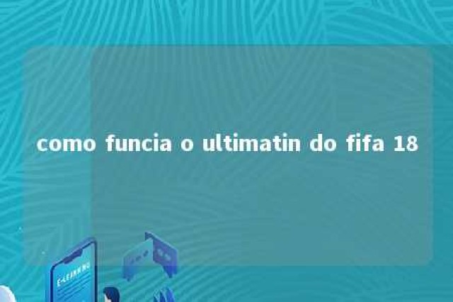 como funcia o ultimatin do fifa 18 