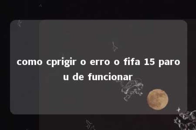 como cprigir o erro o fifa 15 parou de funcionar 