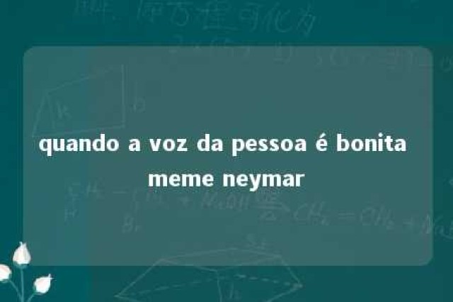 quando a voz da pessoa é bonita meme neymar 