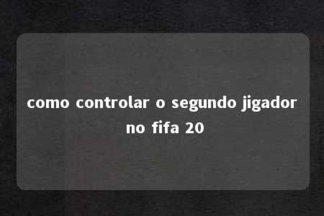 como controlar o segundo jigador no fifa 20 