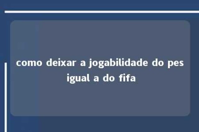 como deixar a jogabilidade do pes igual a do fifa 