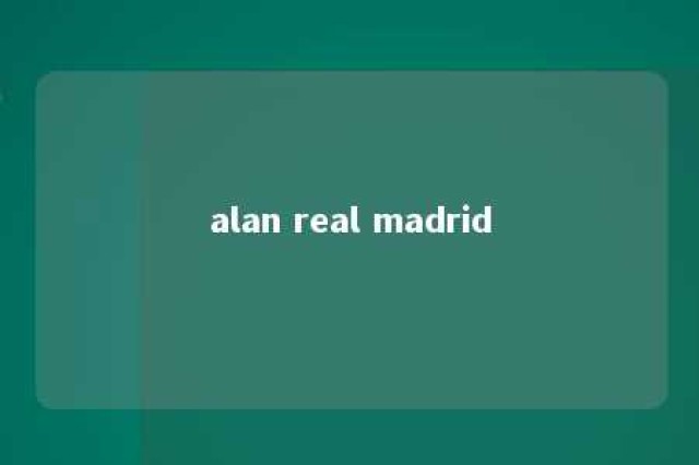 alan real madrid 