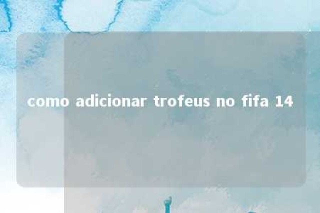 como adicionar trofeus no fifa 14 