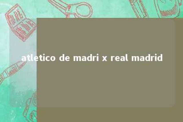 atletico de madri x real madrid 