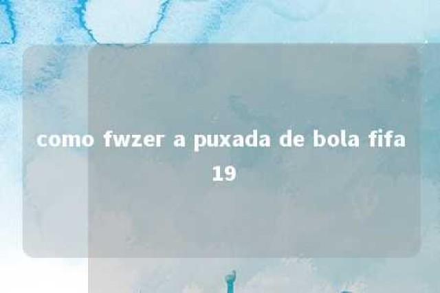 como fwzer a puxada de bola fifa 19 