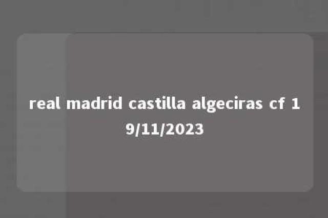 real madrid castilla algeciras cf 19/11/2023 