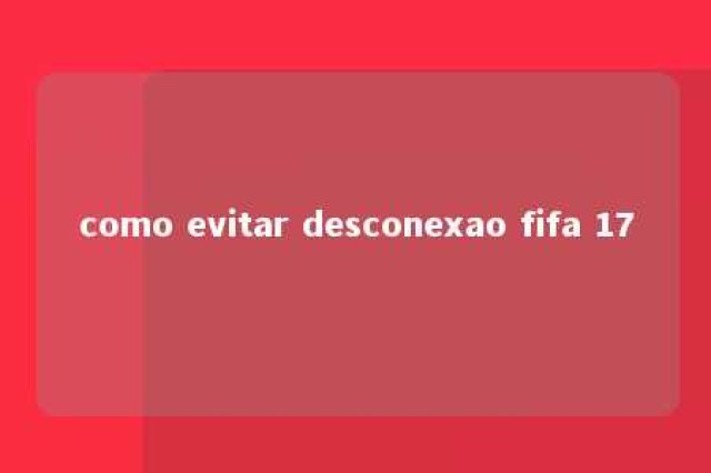 como evitar desconexao fifa 17 