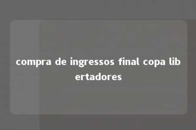 compra de ingressos final copa libertadores 