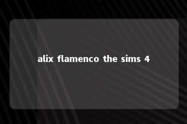 alix flamenco the sims 4 