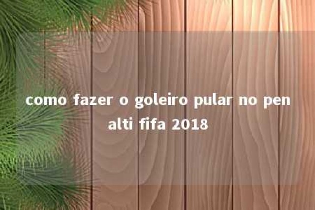 como fazer o goleiro pular no penalti fifa 2018 