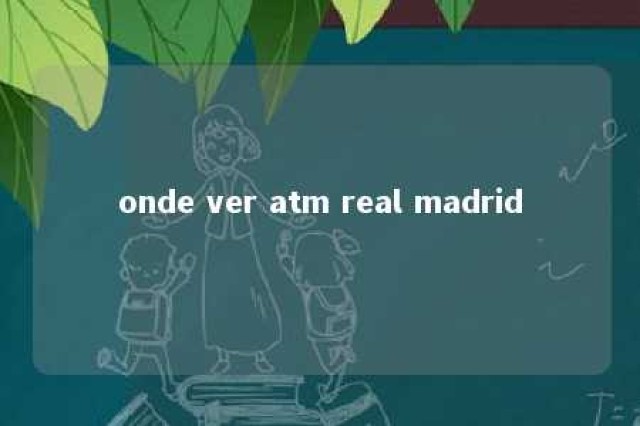 onde ver atm real madrid 