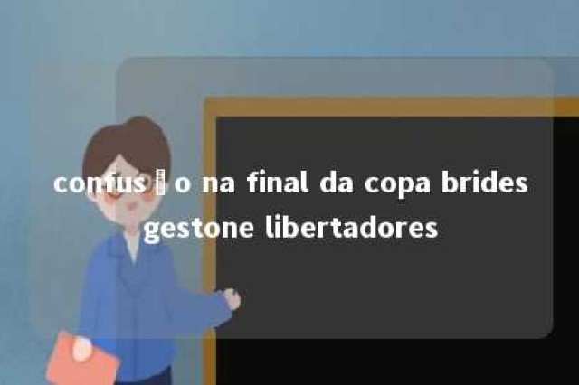 confusão na final da copa bridesgestone libertadores 