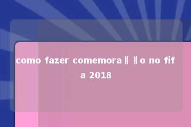 como fazer comemoração no fifa 2018 