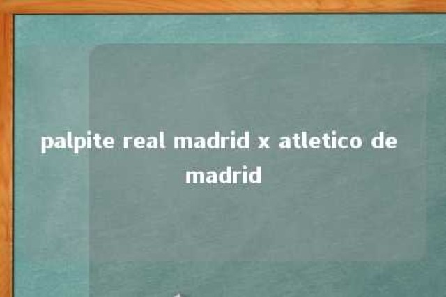 palpite real madrid x atletico de madrid 