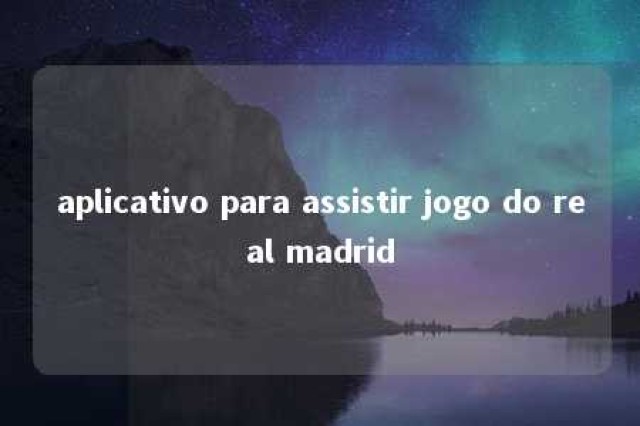 aplicativo para assistir jogo do real madrid 