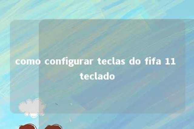 como configurar teclas do fifa 11 teclado 