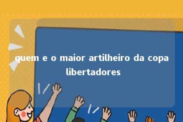 quem e o maior artilheiro da copa libertadores 