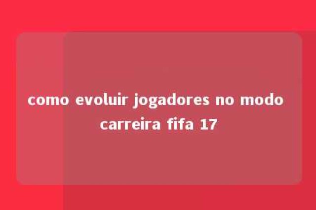 como evoluir jogadores no modo carreira fifa 17 