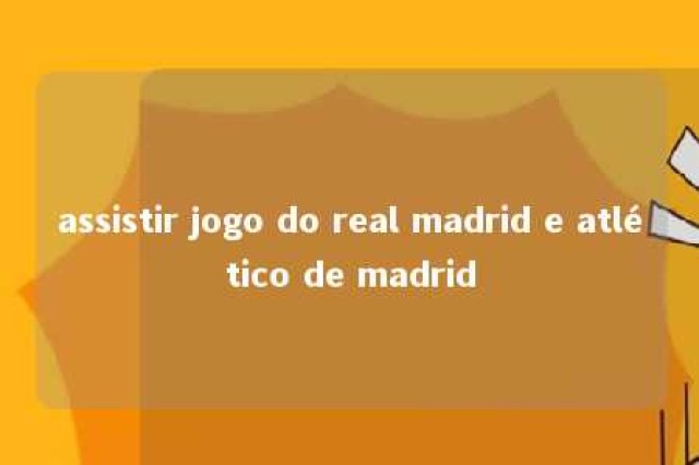 assistir jogo do real madrid e atlético de madrid 