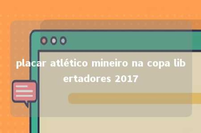 placar atlético mineiro na copa libertadores 2017 