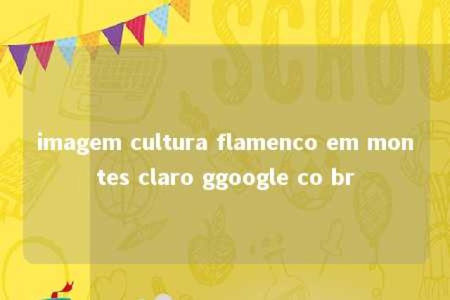 imagem cultura flamenco em montes claro ggoogle co br 