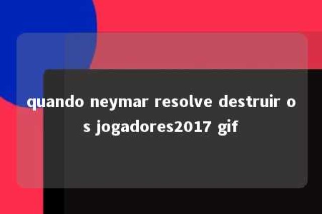 quando neymar resolve destruir os jogadores2017 gif 